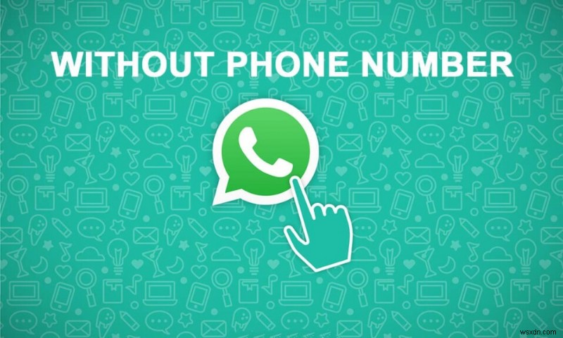 Cách sử dụng WhatsApp mà không cần số điện thoại