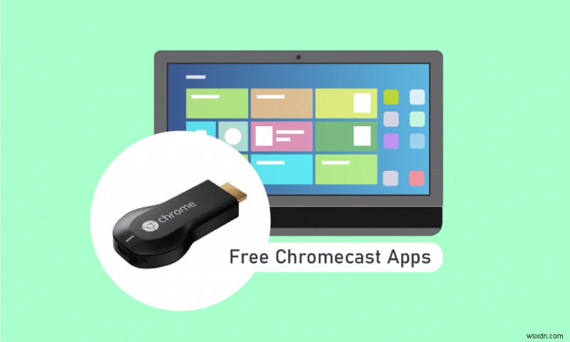 30 ứng dụng Chromecast miễn phí tốt nhất