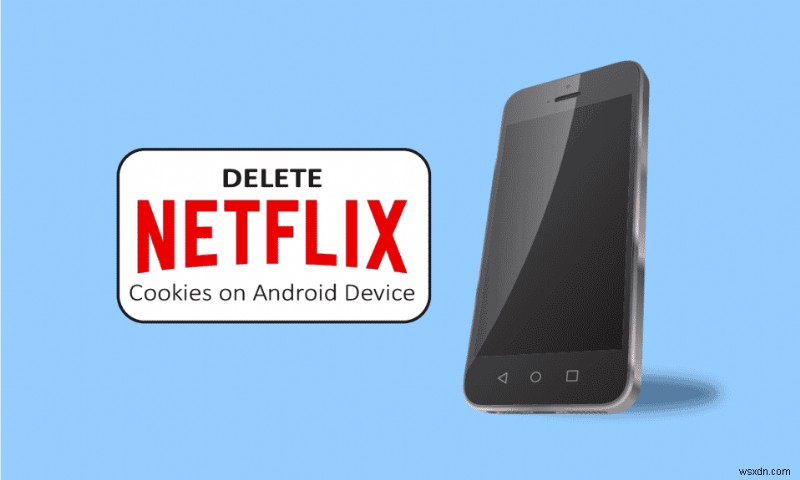 Cách xóa cookie Netflix trên Android