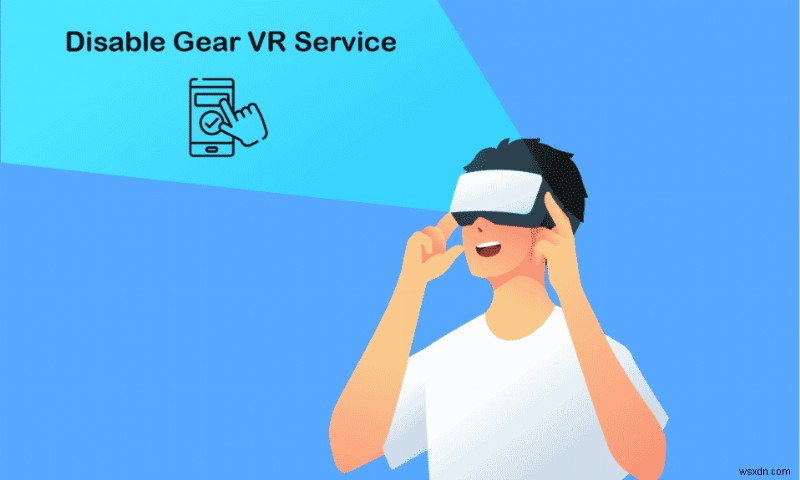 Cách tắt Dịch vụ Gear VR trên Android 