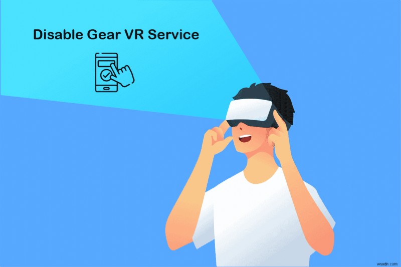Cách tắt Dịch vụ Gear VR trên Android 