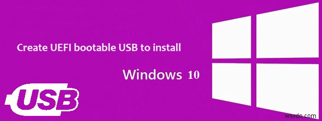 Cách tạo USB khởi động UEFI để cài đặt Windows 10 / 8.1 / 8