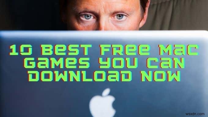 10 trò chơi Mac miễn phí tốt nhất mà bạn có thể tải xuống ngay bây giờ