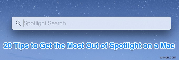 macOS Spotlight:20 Mẹo &Thủ thuật để tận dụng tối đa
