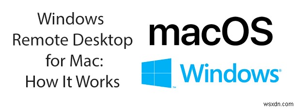 Windows Remote Desktop cho Mac:Cách hoạt động