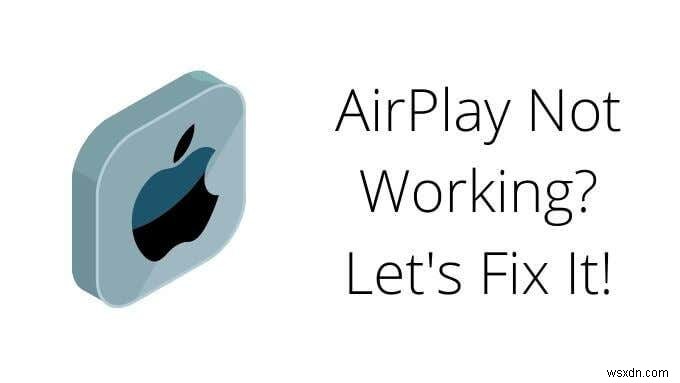 AirPlay không hoạt động? 11 cách khắc phục