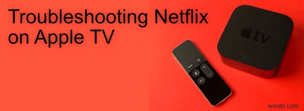 Cách khắc phục Netflix không hoạt động trên Apple TV