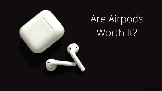 AirPods có đáng giá không?