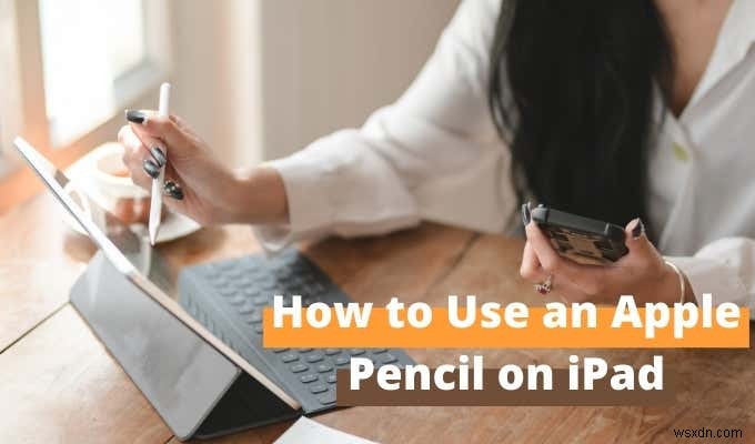 Cách sử dụng Apple Pencil trên iPad