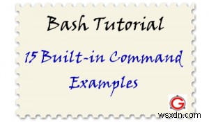 15 Lệnh tích hợp sẵn Bash Shell hữu ích (Có ví dụ)