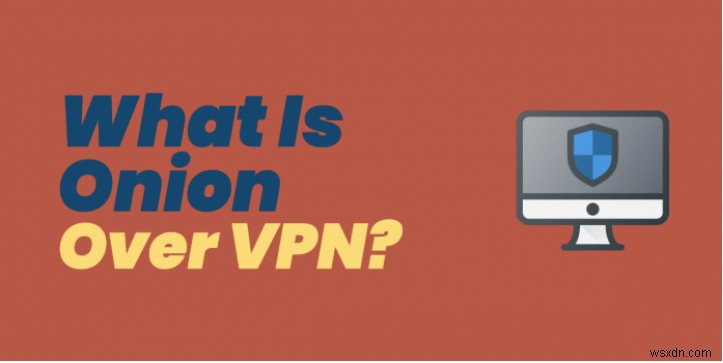 Onion Over VPN là gì và cách sử dụng nó?
