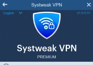 10 Lợi ích của việc sử dụng Systweak VPN - Tất cả những gì bạn cần biết