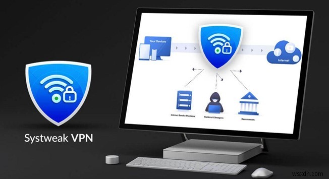 Làm cách nào Systweak VPN có thể bảo vệ bạn trước mọi rủi ro Wi-Fi công cộng?