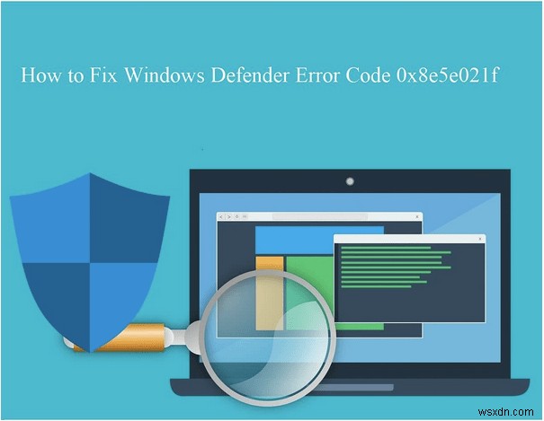 Cách sửa mã lỗi Windows Defender 0x8e5e021f