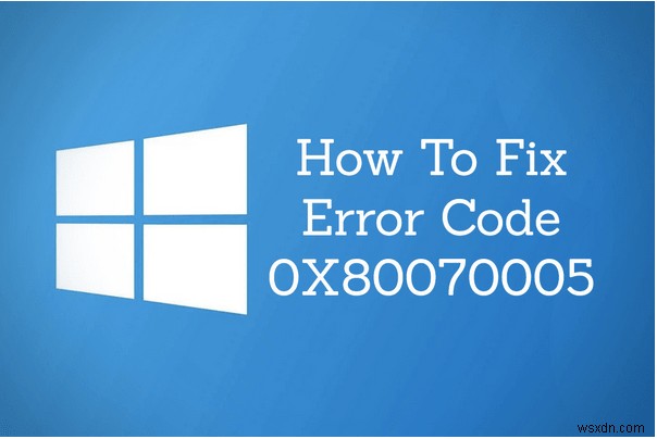 Cách khắc phục mã lỗi 0x80070005