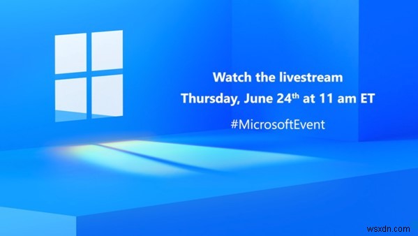 Microsoft Windows 11 – Có khả thi vào ngày 24 tháng 6 năm 2021 lúc 11:00 sáng không?