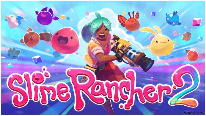 Cách khắc phục lỗi Slime Rancher 2 gặp sự cố trên PC