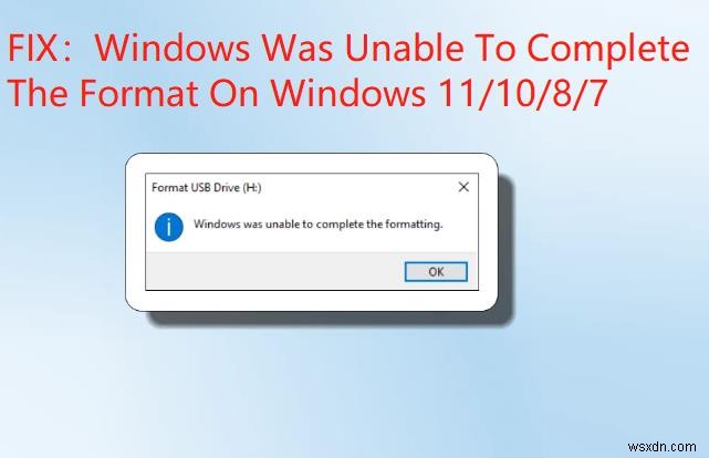6 bản sửa lỗi đã được chứng minh cho lỗi  Windows Was Unable to Complete the Format  