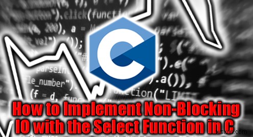 Làm chủ I/O không chặn trong C bằng lệnh gọi hệ thống select() 
