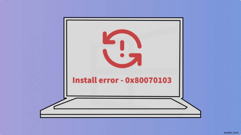 7 cách đã được chứng minh để giải quyết lỗi cài đặt Windows 0x80070103 