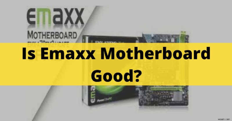 Bo mạch chủ Emaxx:Đánh giá của chuyên gia &Hiệu suất chơi game 