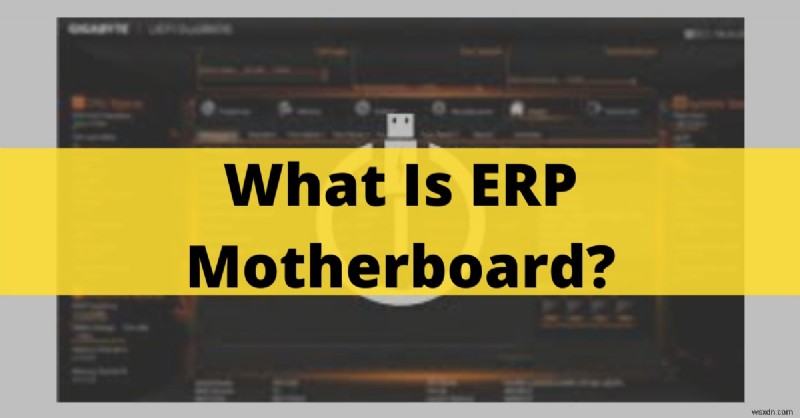 Bo mạch chủ ERP là gì? Hướng dẫn năm 2024 về các tính năng BIOS tiết kiệm năng lượng 