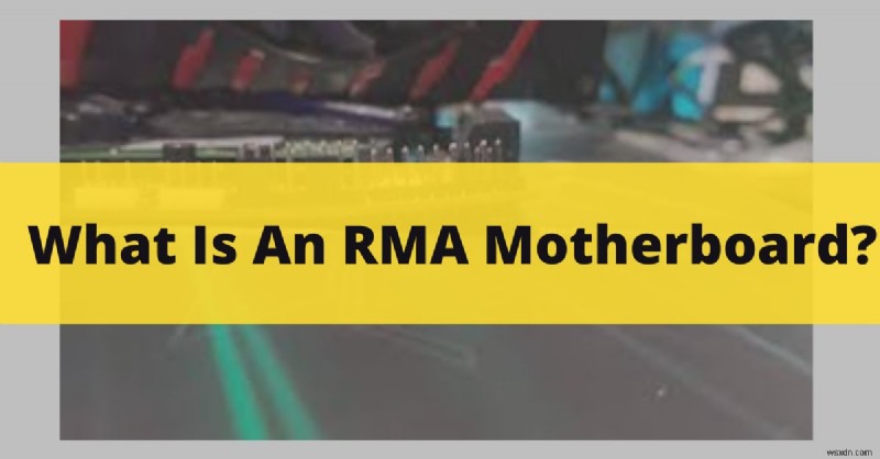 Bo mạch chủ RMA:Hướng dẫn toàn diện về thay thế bảo hành