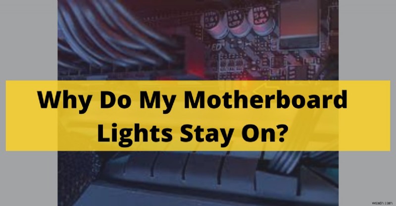 Đèn LED bo mạch chủ vẫn sáng? Ý nghĩa và cách phản hồi 