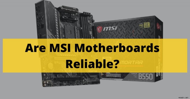Bo mạch chủ MSI:Độ tin cậy và hiệu suất chơi game vào năm 2022 