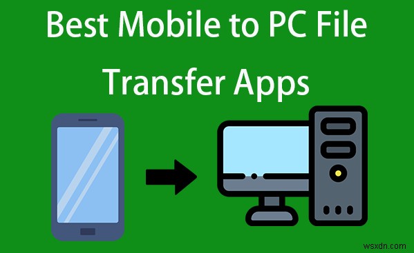 Ứng dụng chuyển từ thiết bị di động sang PC miễn phí tốt nhất dành cho iOS và Android – An toàn, dễ dàng, miễn phí 100% 