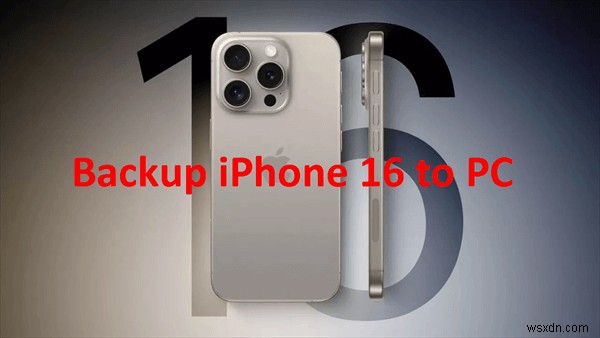 4 cách đáng tin cậy để sao lưu miễn phí iPhone 17/16 vào PC của bạn một cách an toàn 