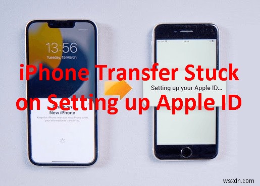 Khắc phục lỗi chuyển iPhone bị kẹt khi thiết lập Apple ID – 6 giải pháp đã được chứng minh 