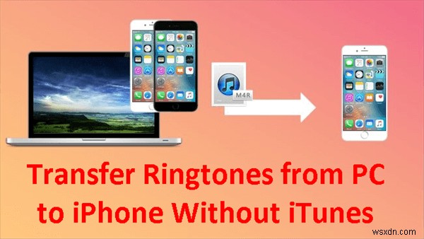 Chuyển nhạc chuông tùy chỉnh sang iPhone từ PC—Hướng dẫn dễ dàng, không cần iTunes 