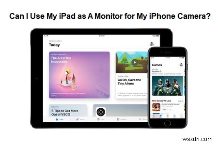 Hướng dẫn đầy đủ năm 2026:Sử dụng iPad của bạn làm màn hình camera trực tiếp cho iPhone