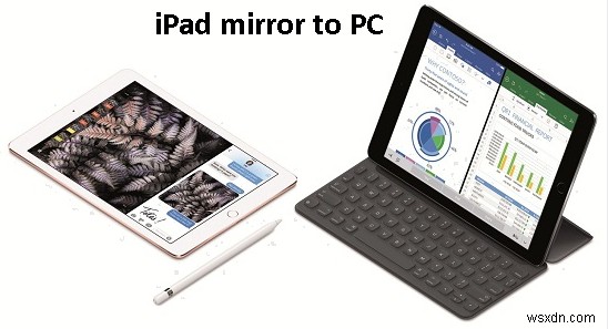 Hướng dẫn đầy đủ:Phản chiếu iPad của bạn sang PC theo 5 cách đơn giản 