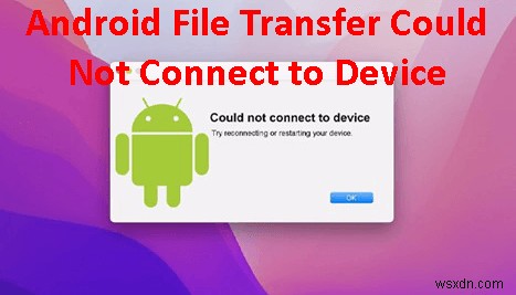 Giải quyết sự cố kết nối truyền tệp của Android trên macOS 