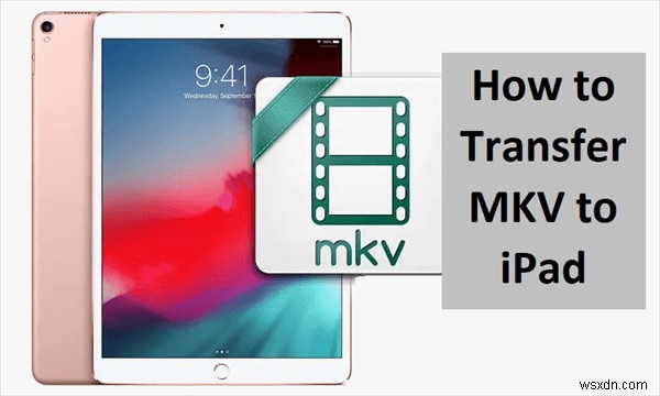 Chuyển tệp MKV sang iPad trên Windows:Hướng dẫn từng bước năm 2026 