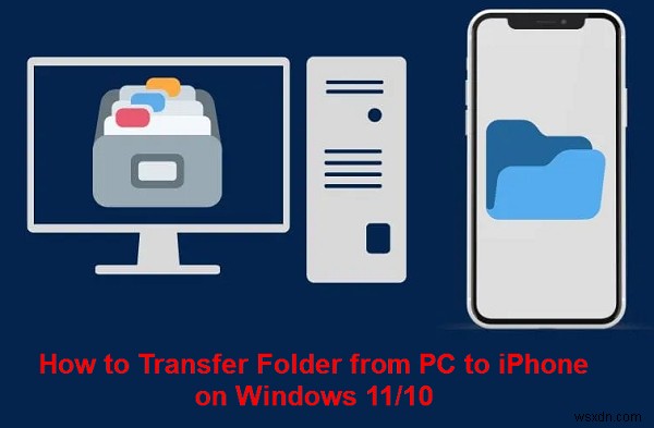 Chuyển thư mục PC sang iPhone trên Windows 10/11:Hướng dẫn từng bước 