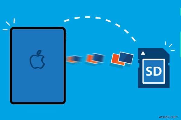 Những cách dễ dàng để chuyển ảnh từ iPad sang thẻ SD – 4 phương pháp đã được chứng minh