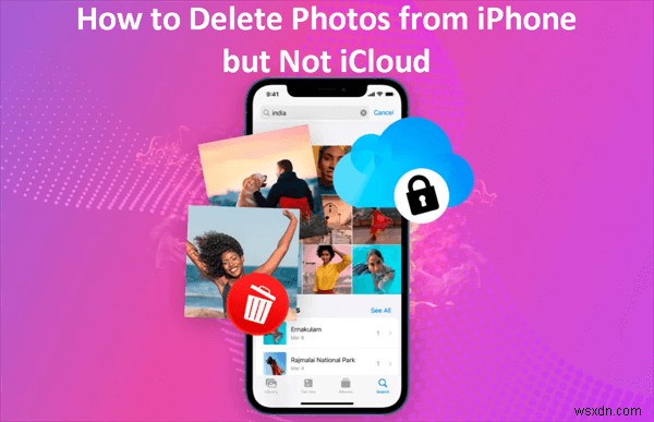 Xóa ảnh khỏi iPhone mà không xóa chúng khỏi iCloud – Hướng dẫn từng bước 