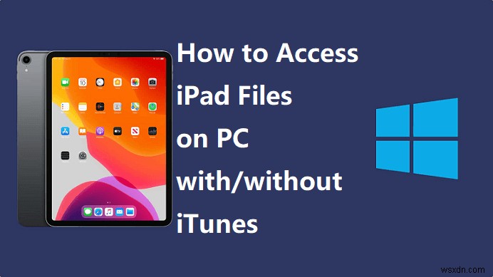 3 phương pháp đã được chứng minh để truy cập tệp iPad trên PC của bạn 