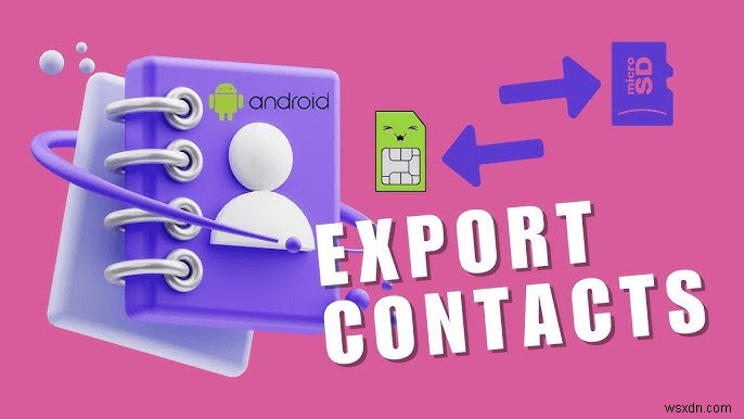 Sao chép danh bạ Android sang thẻ SD – 3 phương pháp đã được chứng minh 