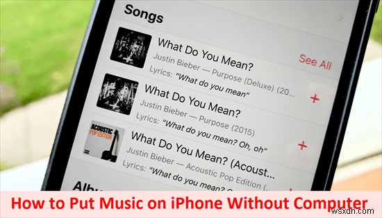 Chuyển nhạc sang iPhone mà không cần máy tính – 2 phương pháp đáng tin cậy 