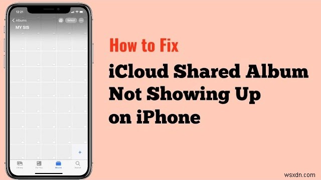 Khắc phục Album chia sẻ trên iPhone không xuất hiện:6 giải pháp nhanh chóng 
