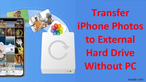 Dễ dàng chuyển ảnh iPhone sang ổ cứng ngoài—Không cần PC 