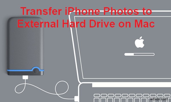 Chuyển ảnh iPhone sang ổ cứng ngoài trên máy Mac:Hướng dẫn từng bước 