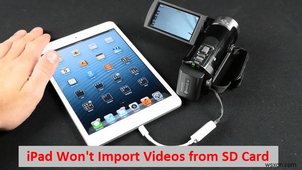 Cách giải quyết sự cố nhập video iPad từ thẻ SD 
