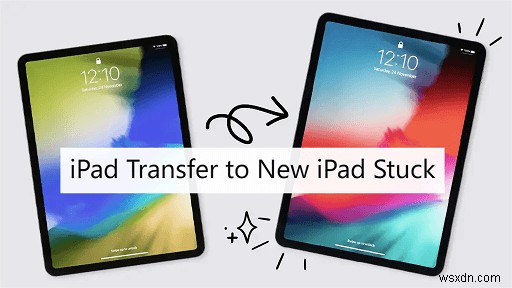 Chuyển khởi động nhanh bị kẹt? 5 cách khắc phục đã được chứng minh để giúp iPad mới của bạn hoạt động 