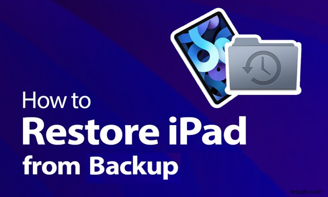 Khôi phục iPad của bạn từ bản sao lưu iCloud hoặc iTunes – Hướng dẫn từng bước