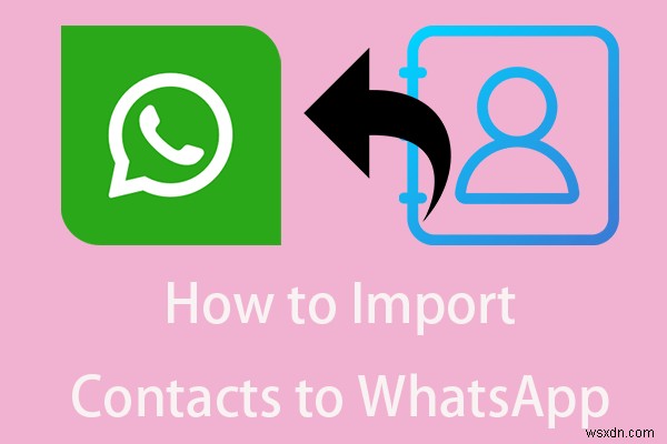 Nhập danh bạ vào WhatsApp dễ dàng:5 phương pháp đã được chứng minh
